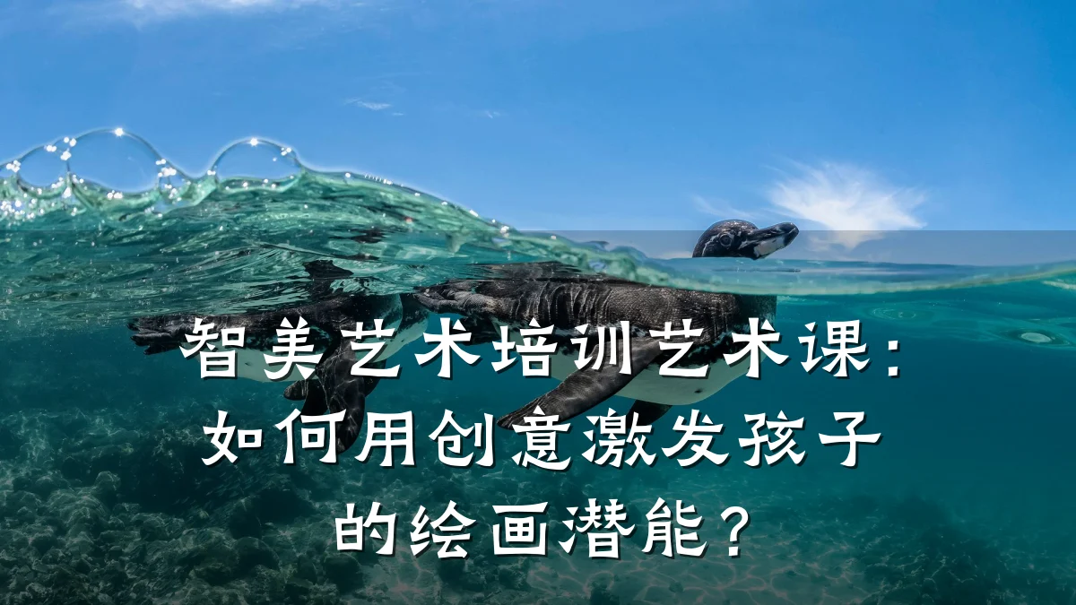 智美艺术培训艺术课:如何用创意激发孩子的绘画潜能?