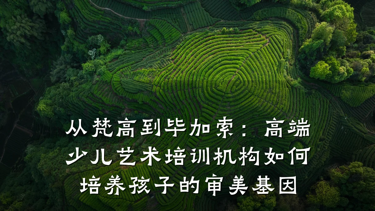 从梵高到毕加索：高端少儿艺术培训机构如何培养孩子的审美基因