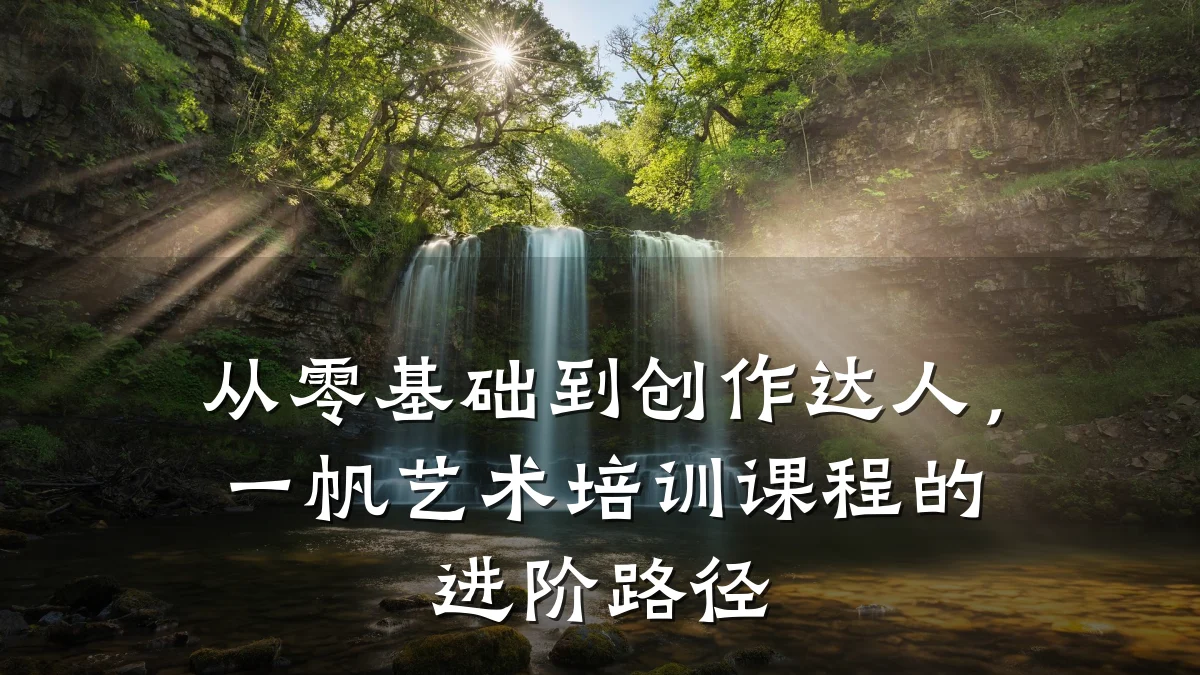 从零基础到创作达人，一帆艺术培训课程的进阶路径
