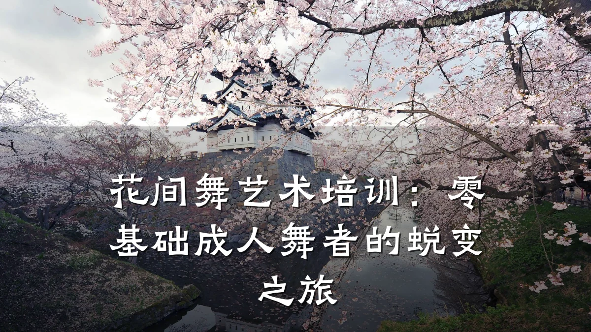 花间舞艺术培训：零基础成人舞者的蜕变之旅