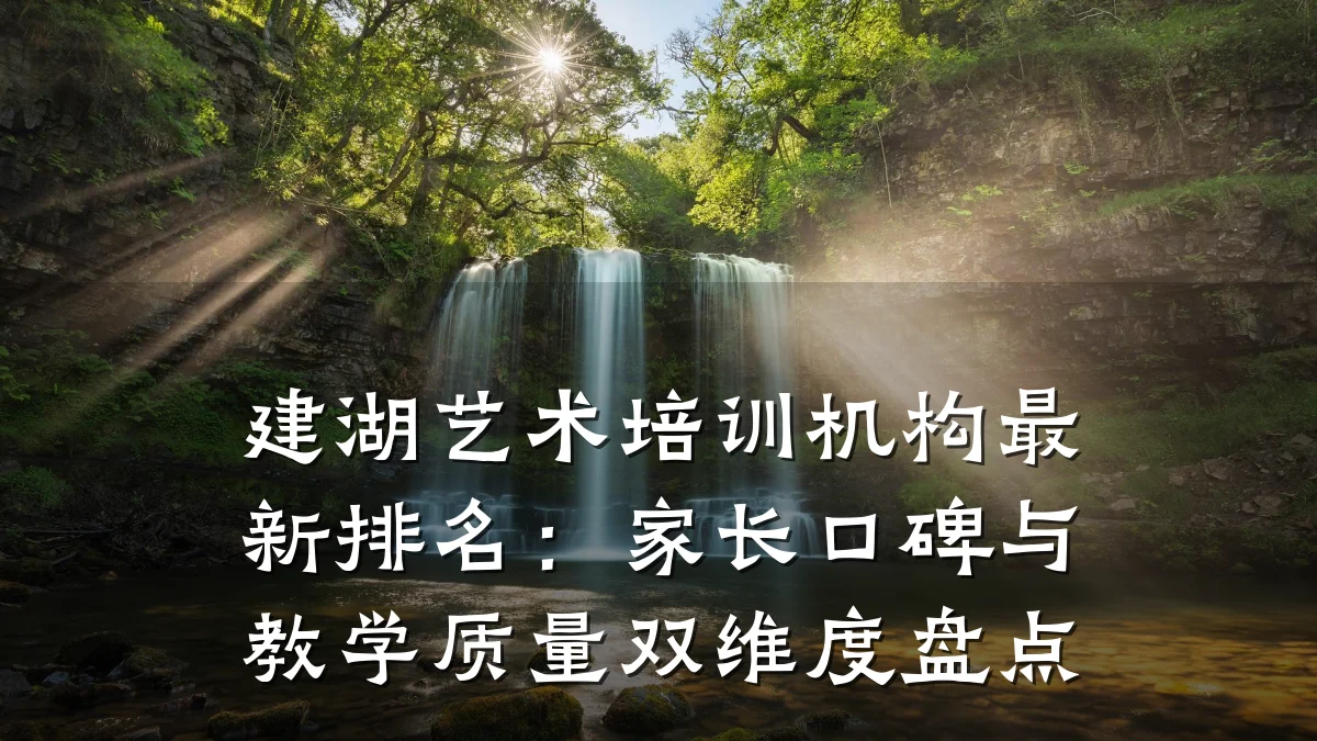 建湖艺术培训机构最新排名：家长口碑与教学质量双维度盘点