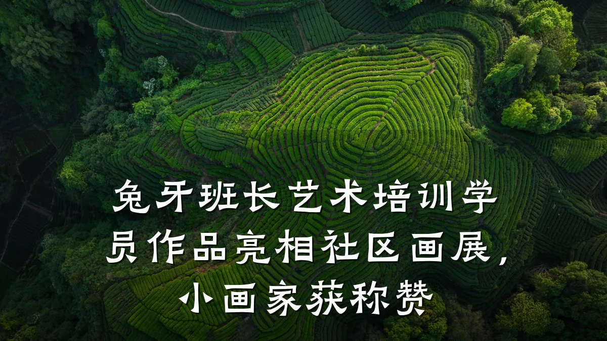 兔牙班长艺术培训学员作品亮相社区画展，小画家获称赞