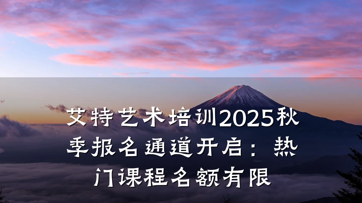 艾特艺术培训2025秋季报名通道开启：热门课程名额有限