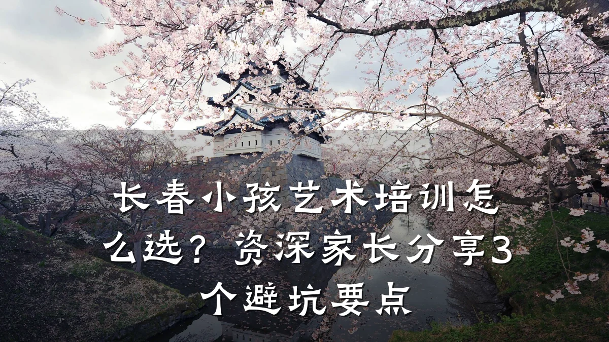 长春小孩艺术培训怎么选？资深家长分享3个避坑要点