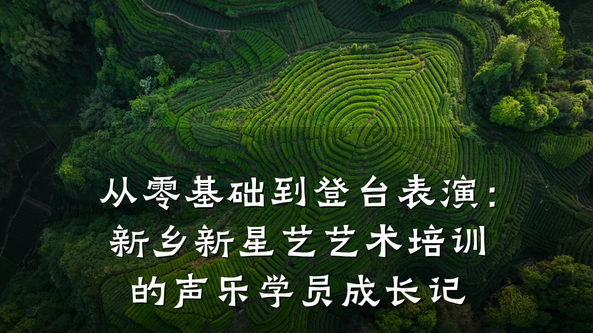 从零基础到登台表演：新乡新星艺艺术培训的声乐学员成长记