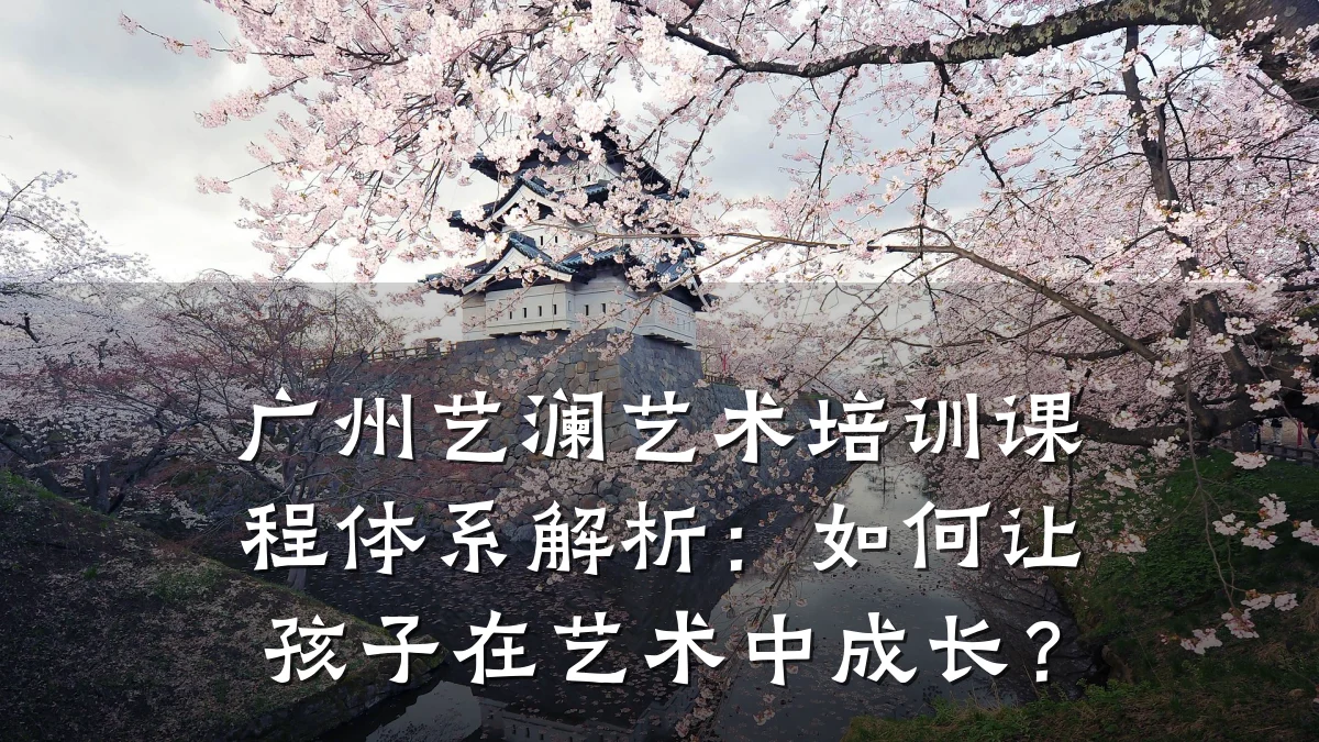 广州艺澜艺术培训课程体系解析：如何让孩子在艺术中成长？