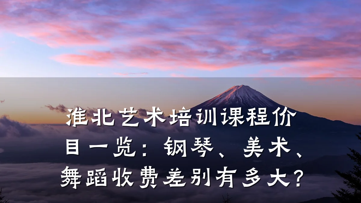 淮北艺术培训课程价目一览：钢琴、美术、舞蹈收费差别有多大？