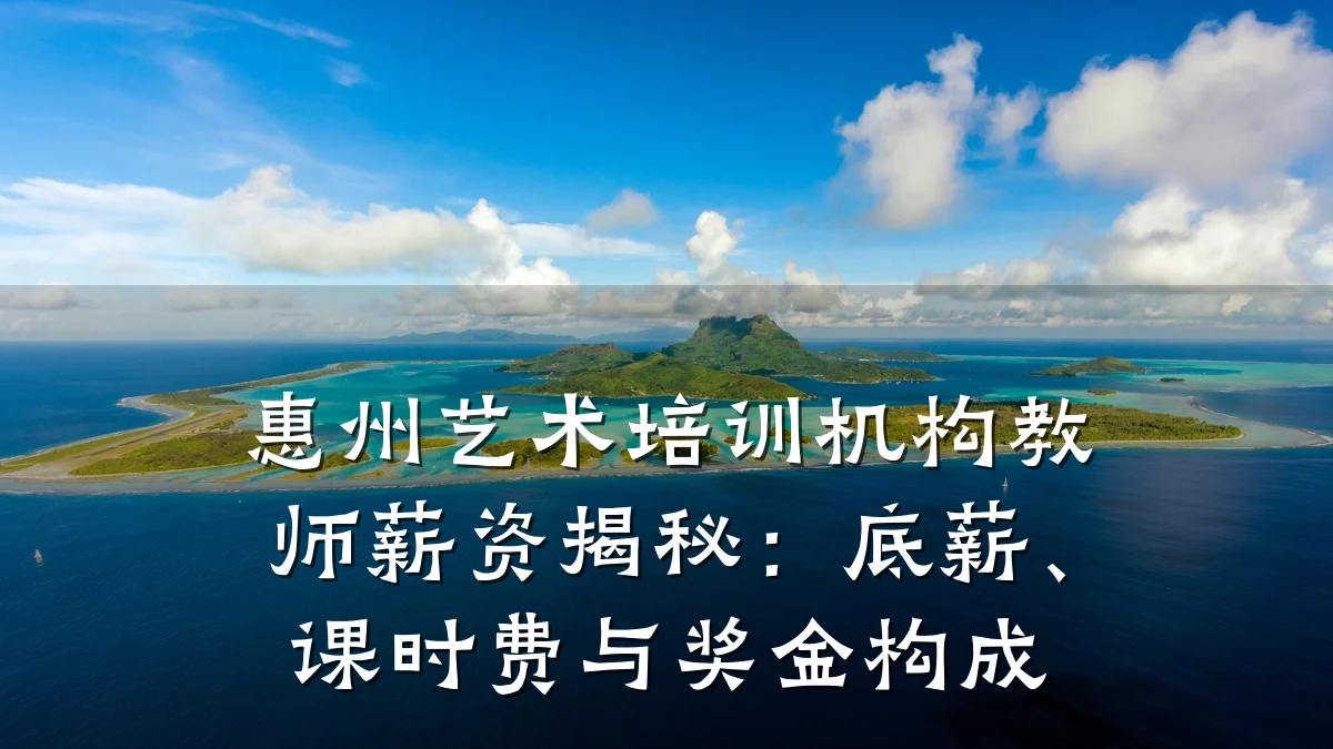 惠州艺术培训机构教师薪资揭秘：底薪、课时费与奖金构成