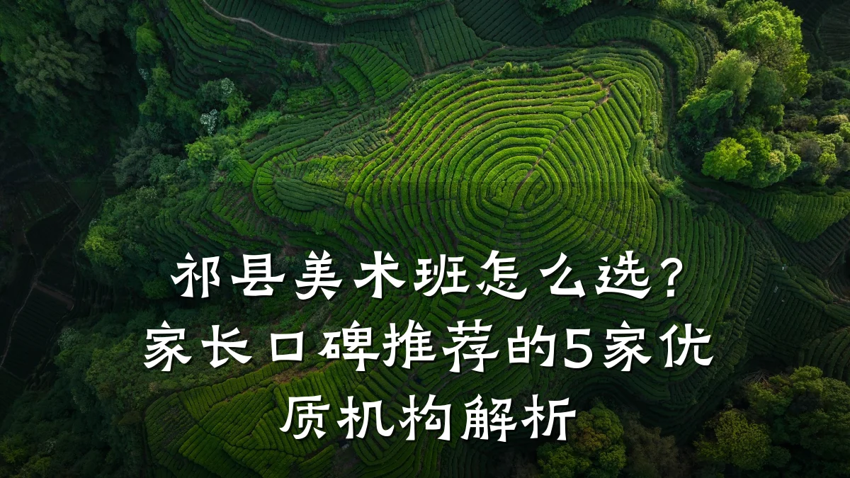 祁县美术班怎么选？家长口碑推荐的5家优质机构解析