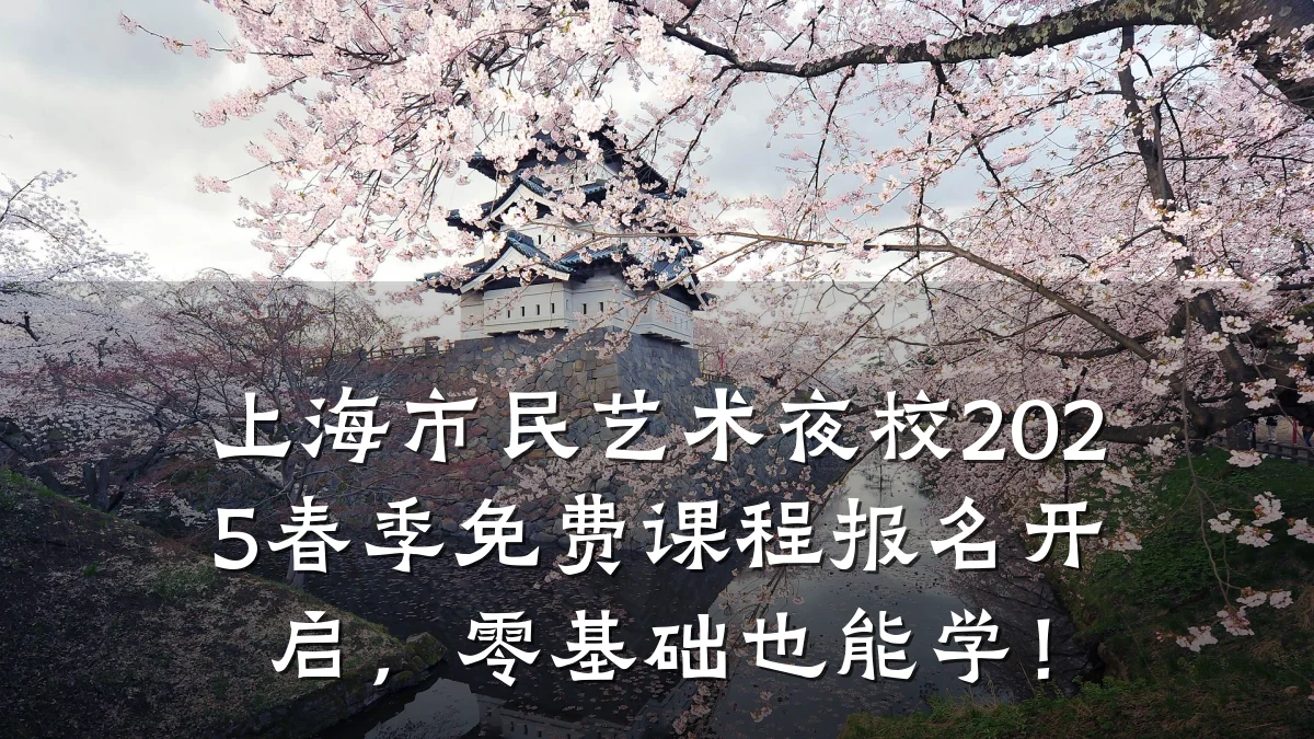上海市民艺术夜校2025春季免费课程报名开启，零基础也能学！