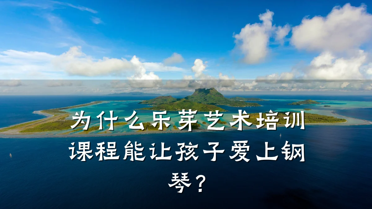 为什么乐芽艺术培训课程能让孩子爱上钢琴？