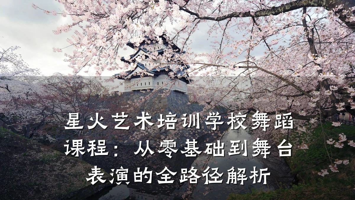 星火艺术培训学校舞蹈课程：从零基础到舞台表演的全路径解析