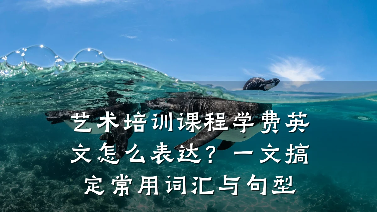 艺术培训课程学费英文怎么表达？一文搞定常用词汇与句型