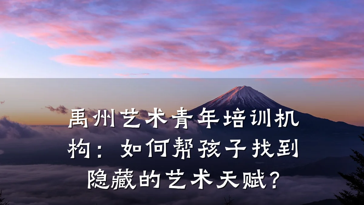 禹州艺术青年培训机构：如何帮孩子找到隐藏的艺术天赋？