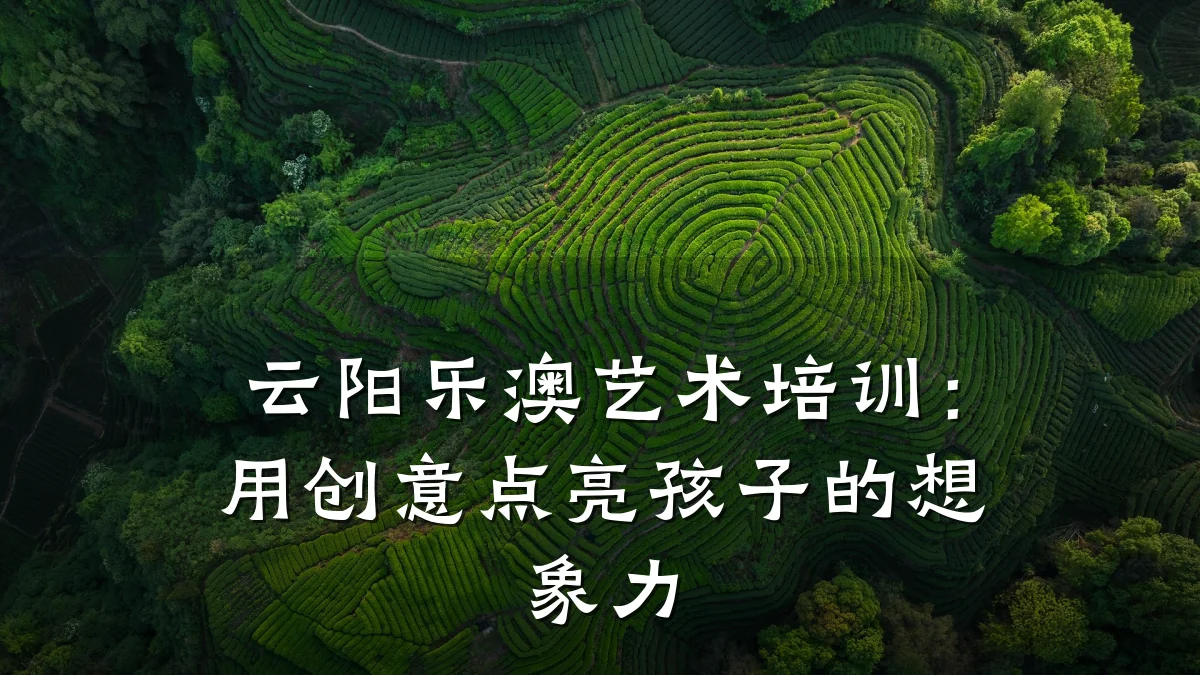 云阳乐澳艺术培训：用创意点亮孩子的想象力