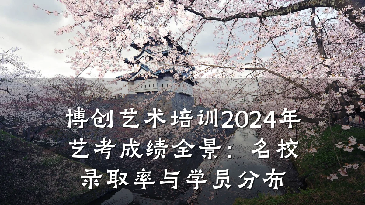 博创艺术培训2024年艺考成绩全景：名校录取率与学员分布