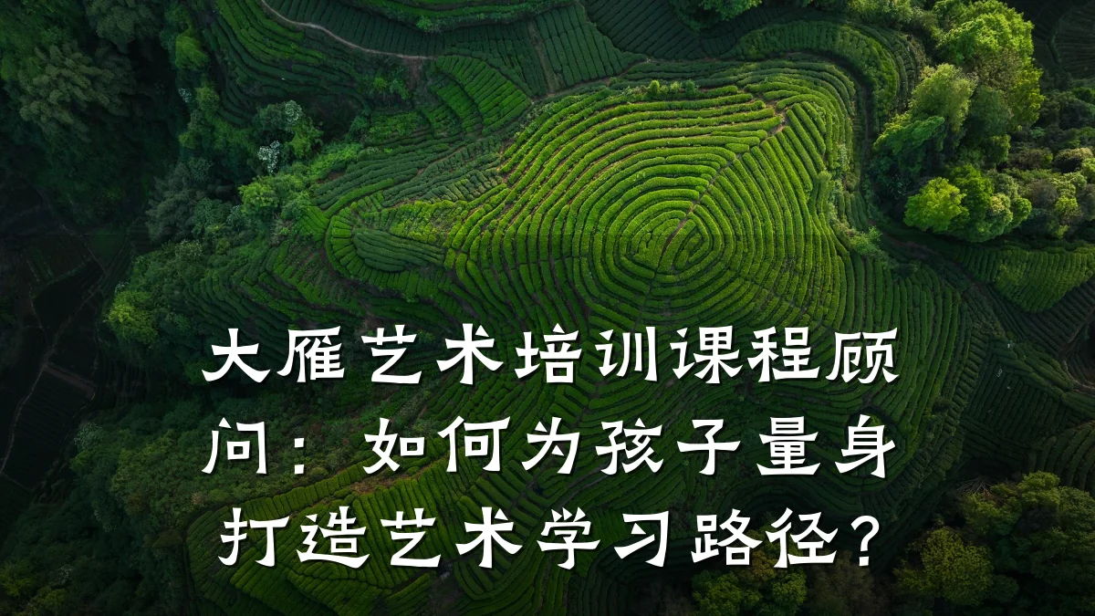 大雁艺术培训课程顾问：如何为孩子量身打造艺术学习路径？
