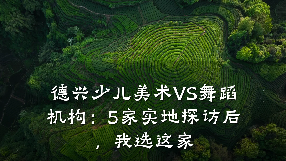 德兴少儿美术VS舞蹈机构：5家实地探访后，我选这家