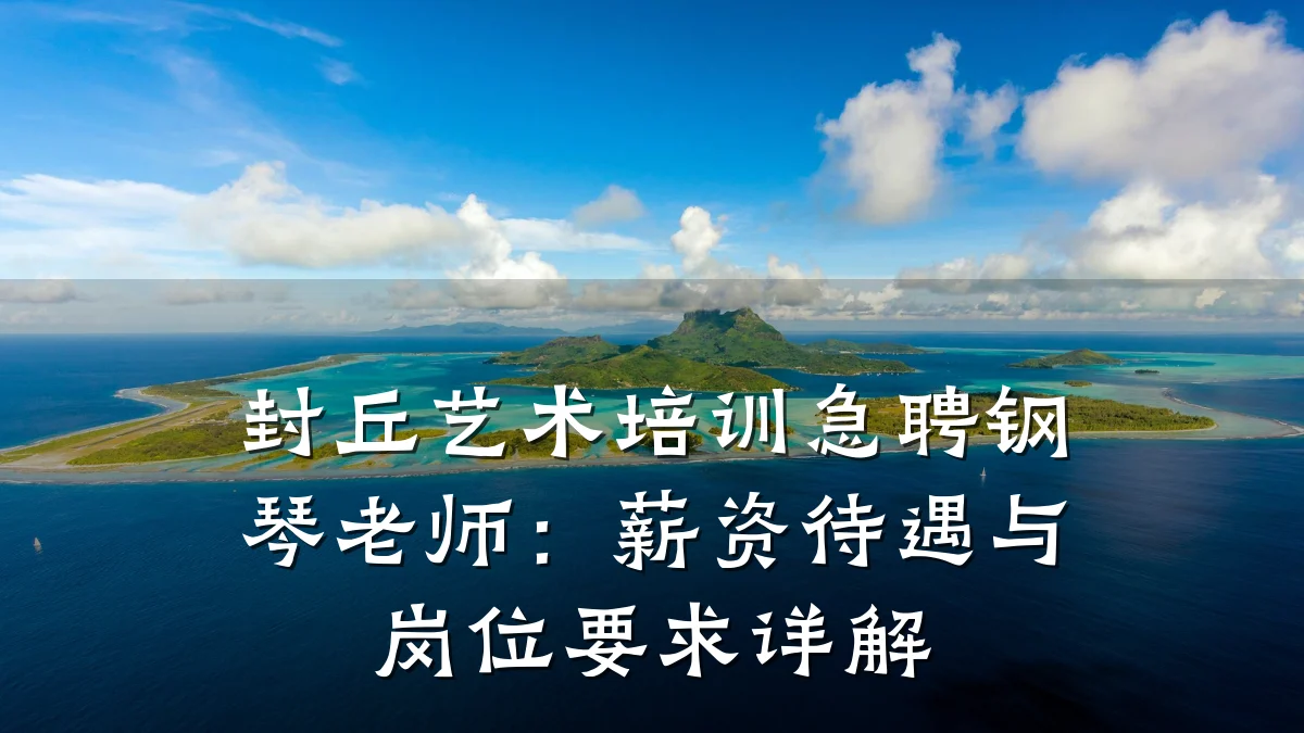 封丘艺术培训急聘钢琴老师：薪资待遇与岗位要求详解