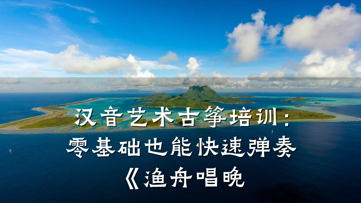 汉音艺术古筝培训：零基础也能快速弹奏《渔舟唱晚
