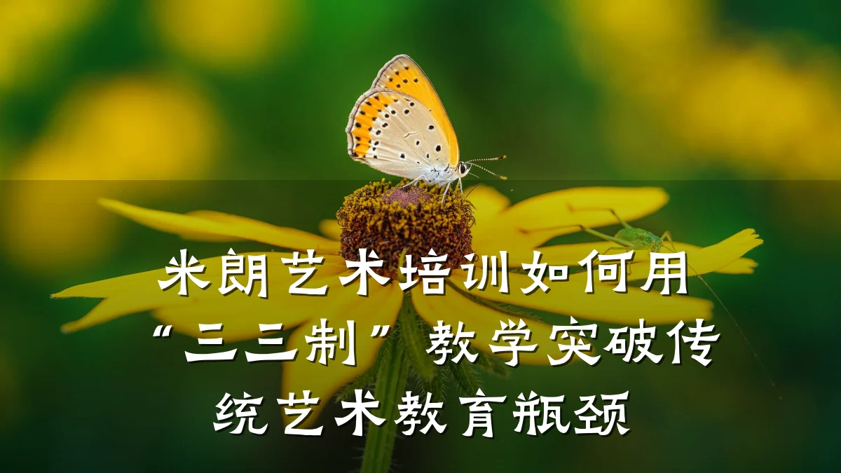 米朗艺术培训如何用“三三制”教学突破传统艺术教育瓶颈