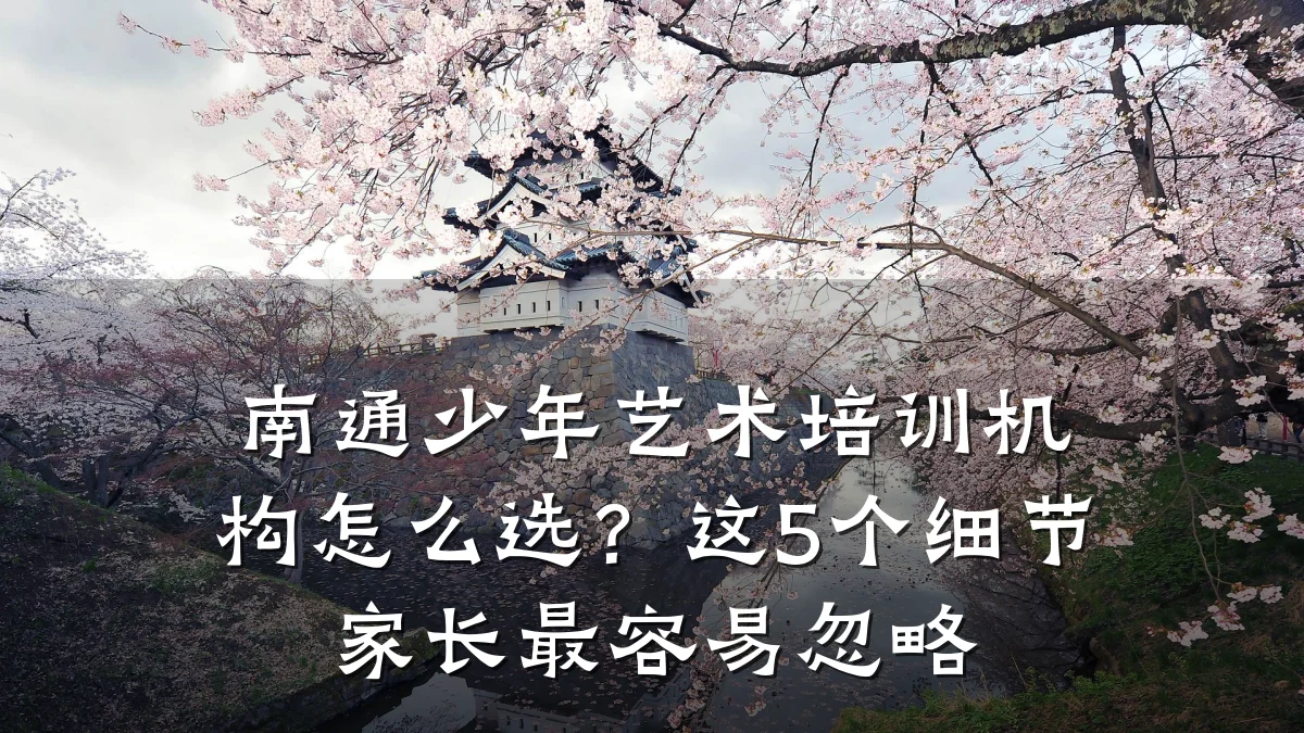 南通少年艺术培训机构怎么选？这5个细节家长最容易忽略