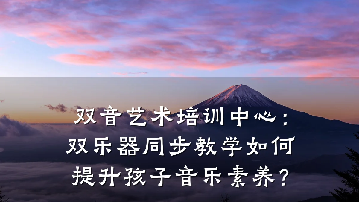 双音艺术培训中心：双乐器同步教学如何提升孩子音乐素养？