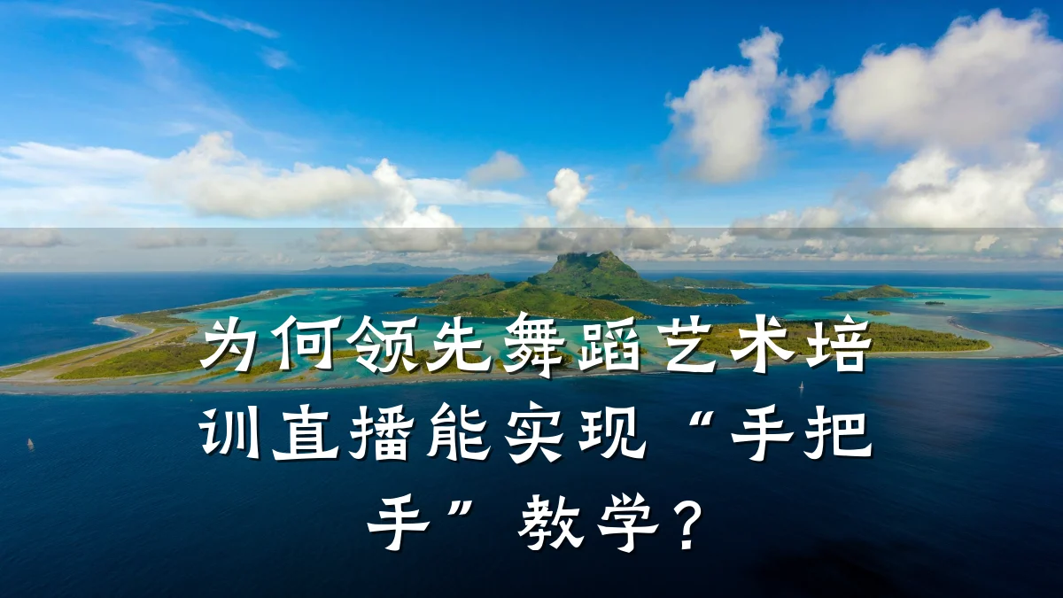 为何领先舞蹈艺术培训直播能实现“手把手”教学？
