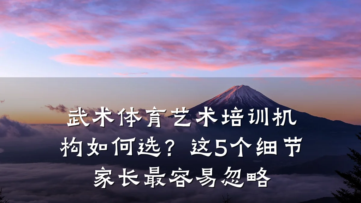 武术体育艺术培训机构如何选?这5个细节家长最容易忽略