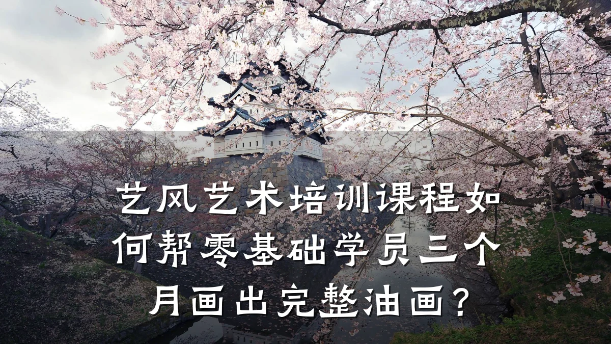 艺风艺术培训课程如何帮零基础学员三个月画出完整油画？