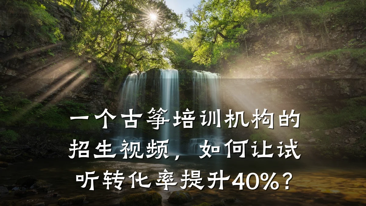 一个古筝培训机构的招生视频，如何让试听转化率提升40%？
