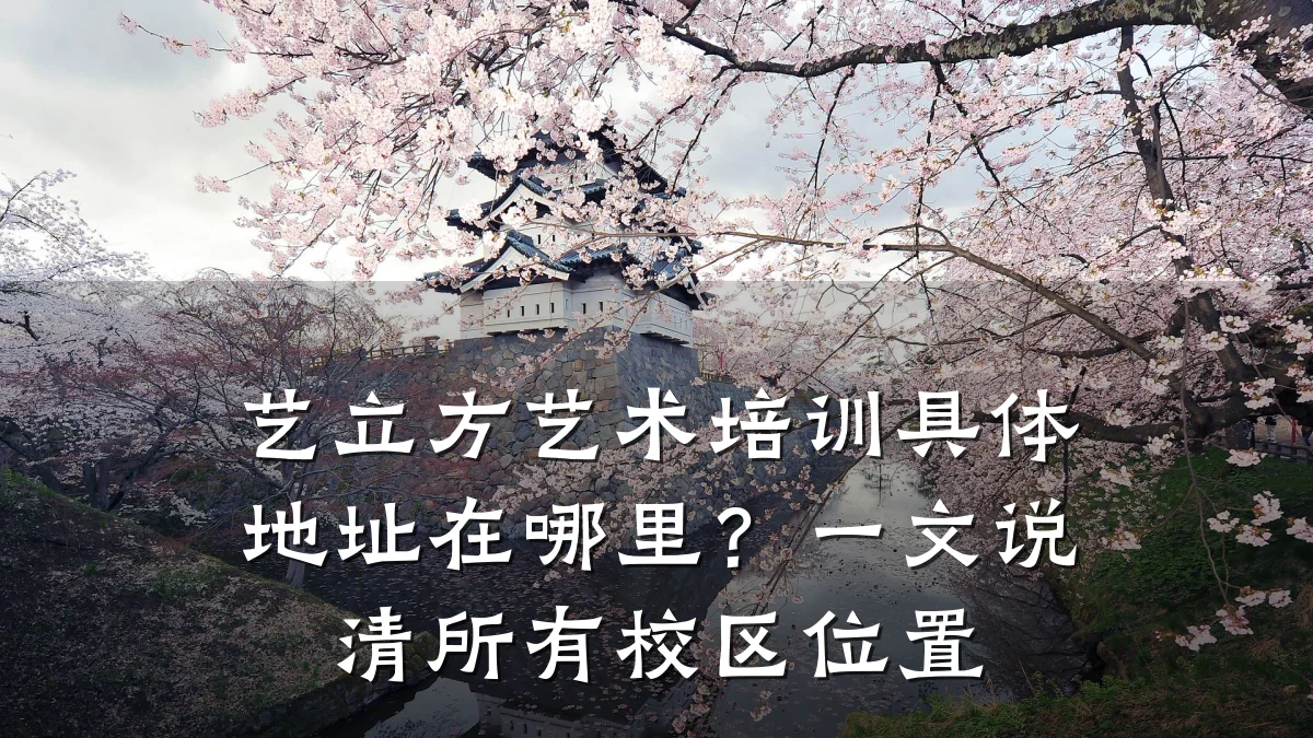 艺立方艺术培训具体地址在哪里?一文说清所有校区位置