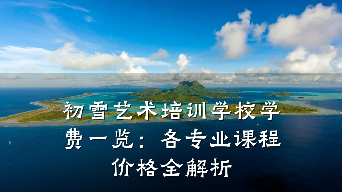 初雪艺术培训学校学费一览：各专业课程价格全解析
