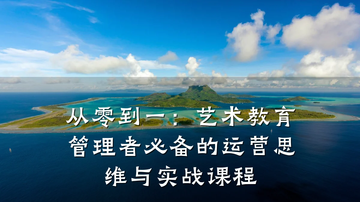 从零到一：艺术教育管理者必备的运营思维与实战课程