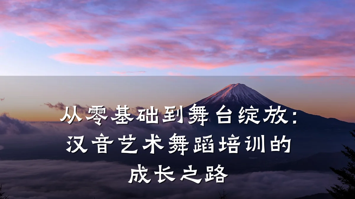 从零基础到舞台绽放：汉音艺术舞蹈培训的成长之路