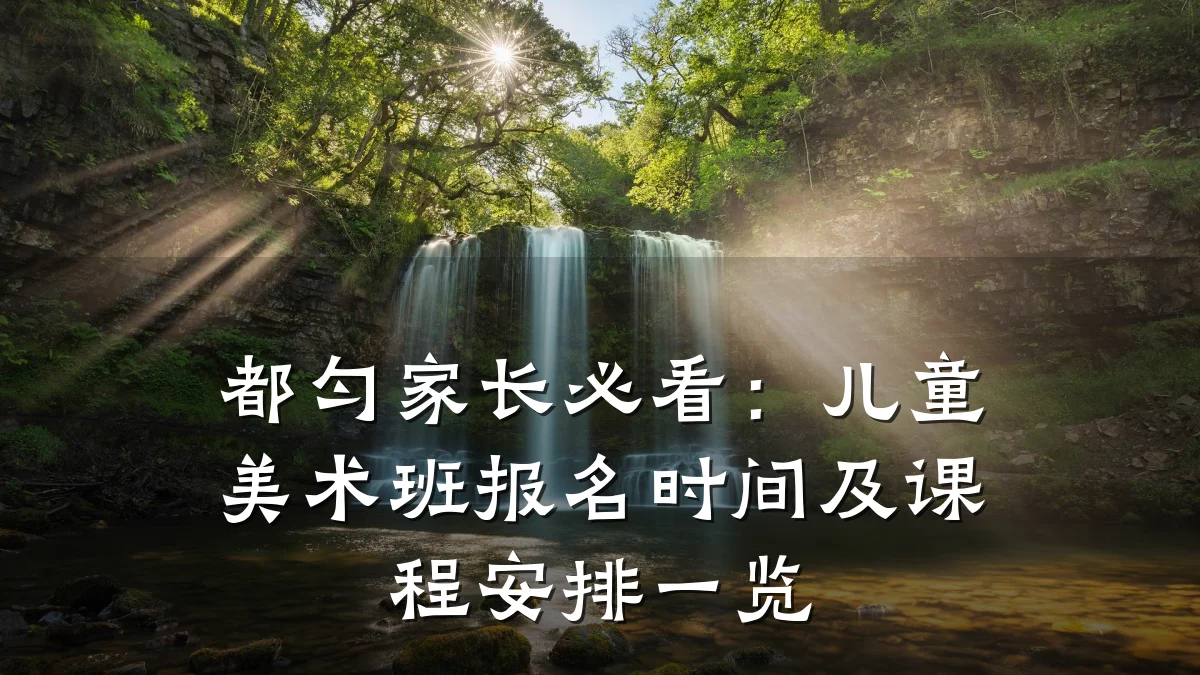 都匀家长必看:儿童美术班报名时间及课程安排一览