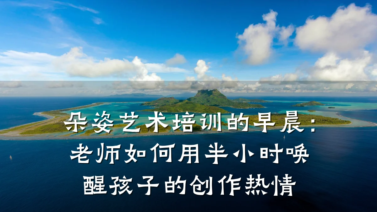 朵姿艺术培训的早晨：老师如何用半小时唤醒孩子的创作热情