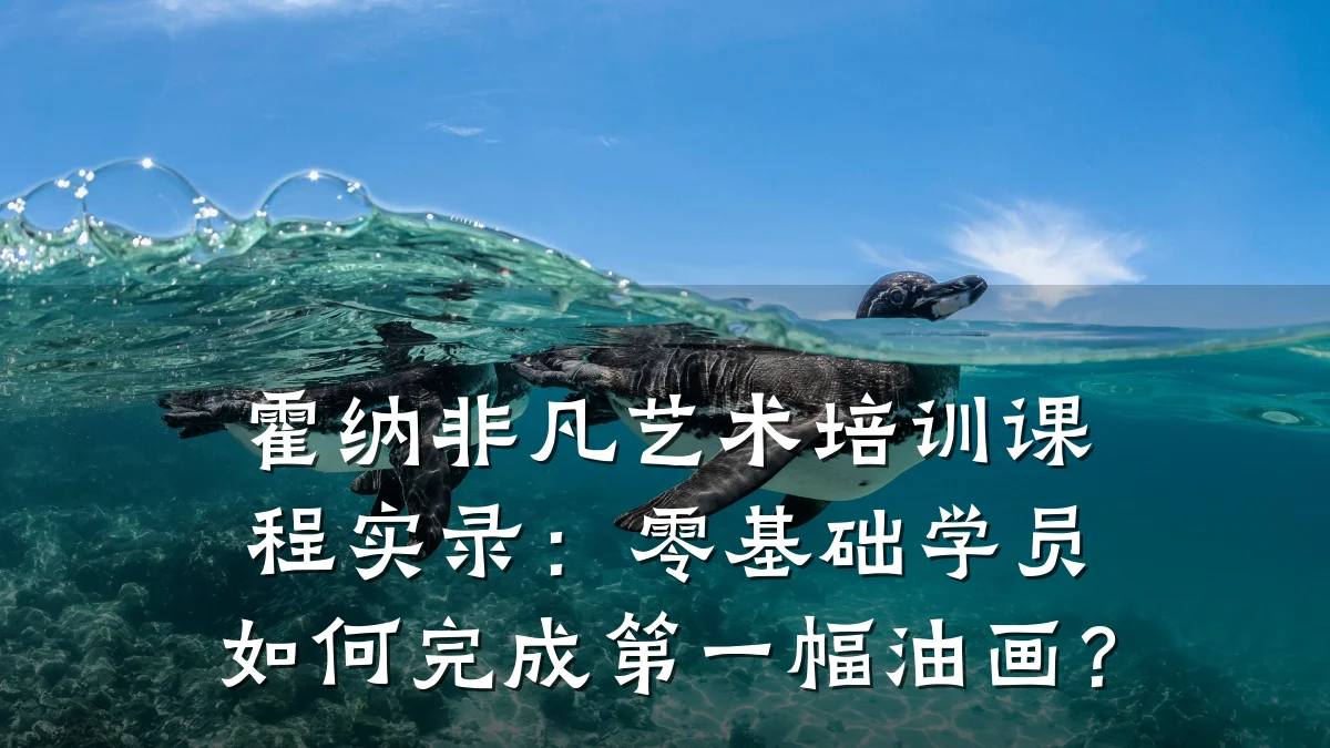 霍纳非凡艺术培训课程实录：零基础学员如何完成第一幅油画？