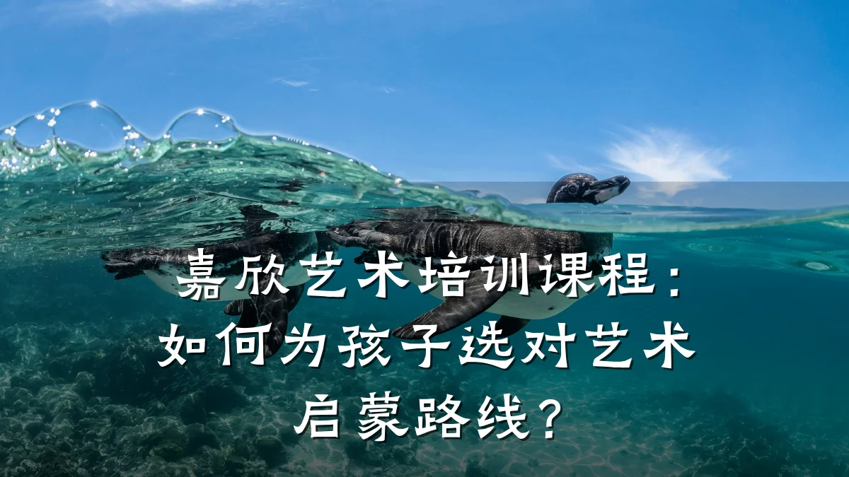 嘉欣艺术培训课程:如何为孩子选对艺术启蒙路线?