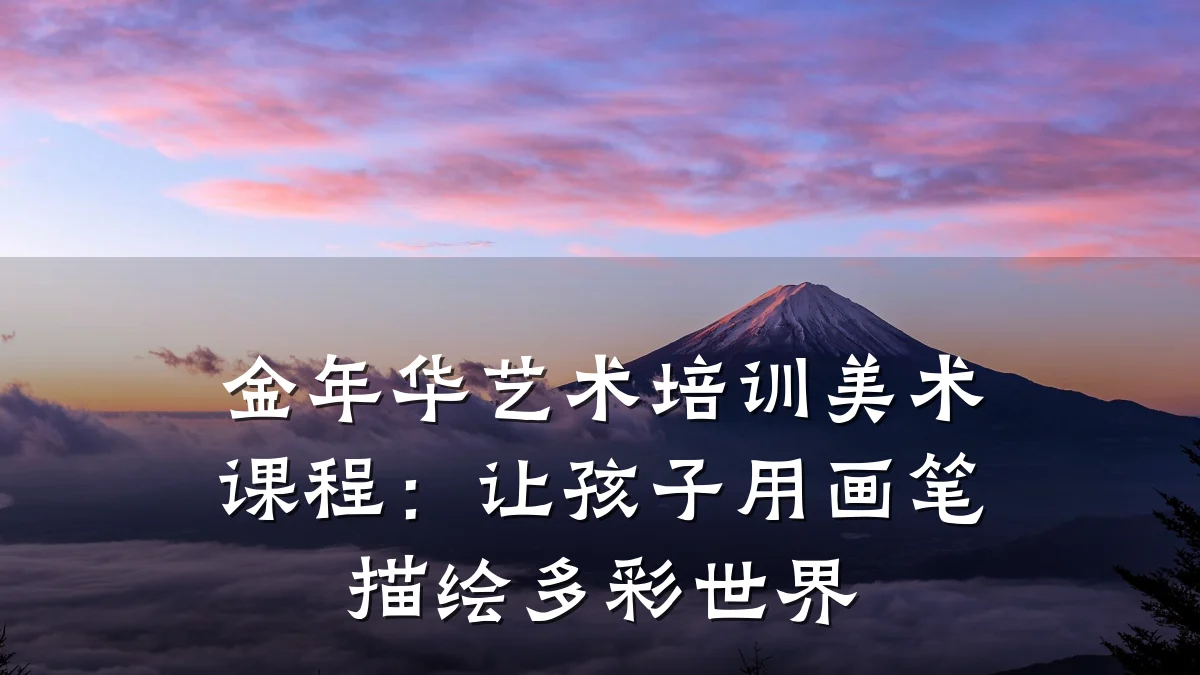 金年华艺术培训美术课程:让孩子用画笔描绘多彩世界