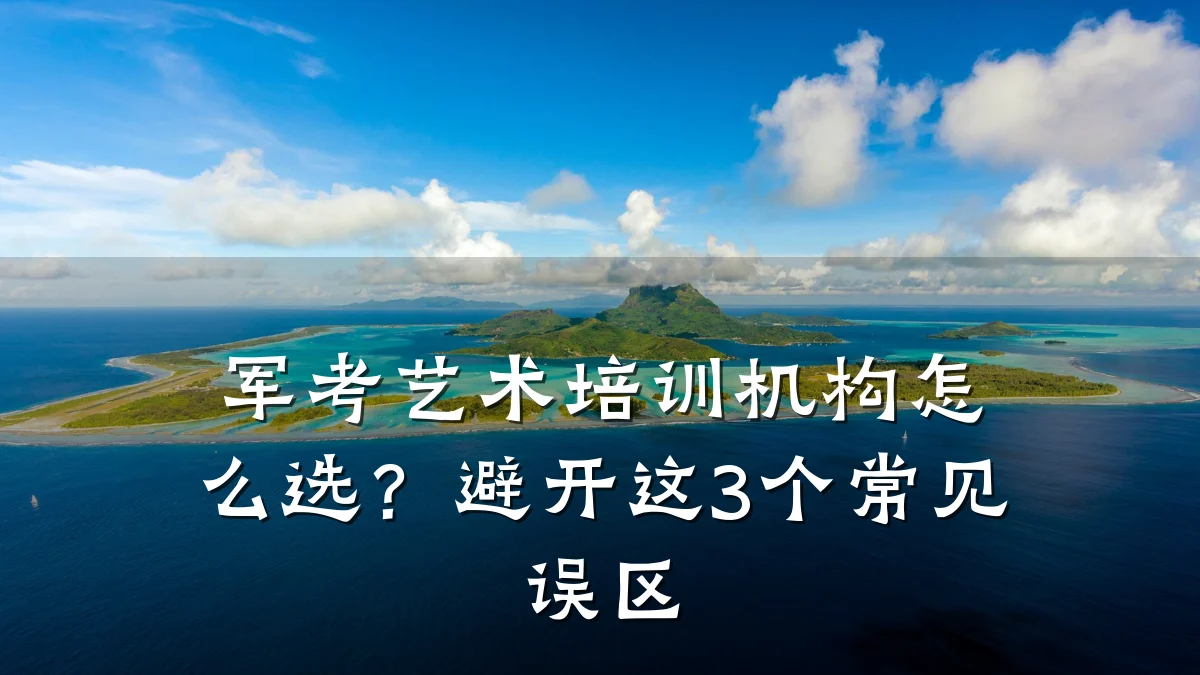 军考艺术培训机构怎么选？避开这3个常见误区