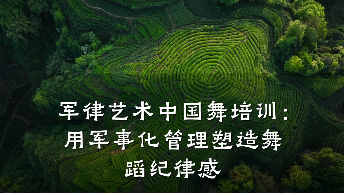 军律艺术中国舞培训：用军事化管理塑造舞蹈纪律感