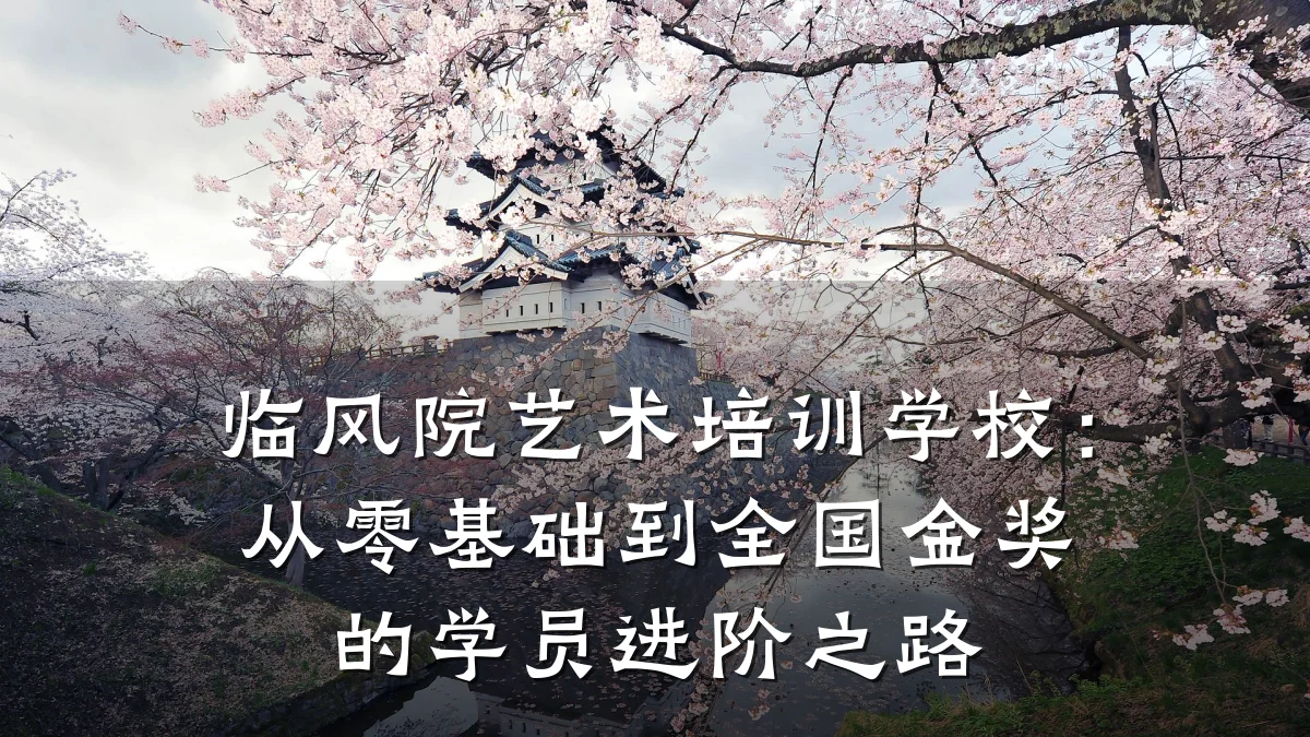 临风院艺术培训学校:从零基础到全国金奖的学员进阶之路