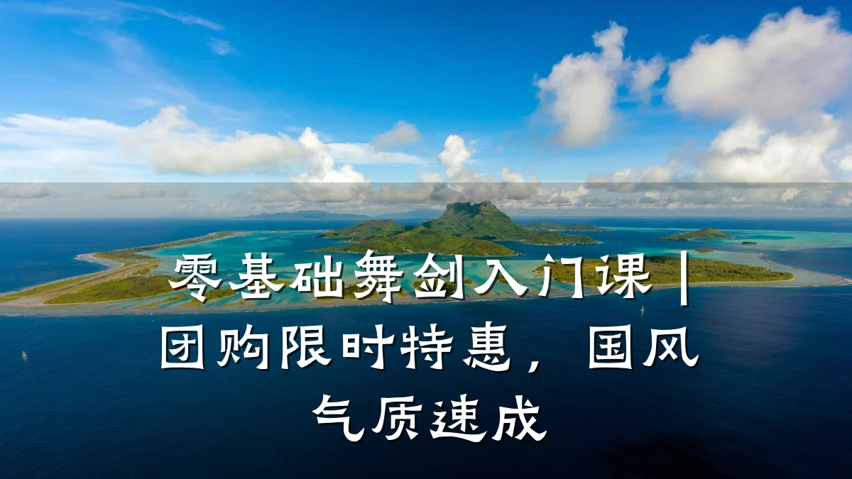 零基础舞剑入门课｜团购限时特惠，国风气质速成