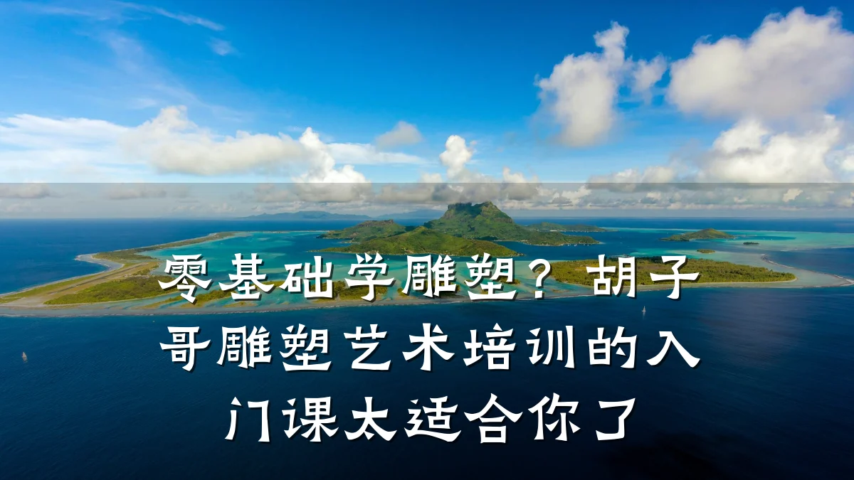 零基础学雕塑？胡子哥雕塑艺术培训的入门课太适合你了
