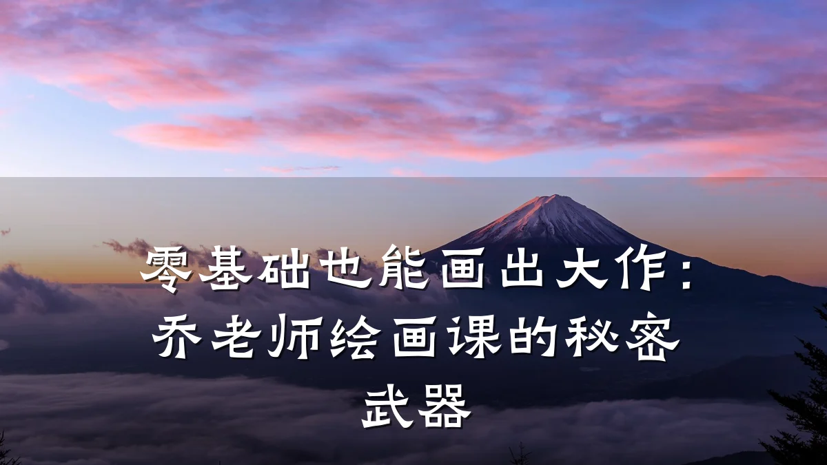 零基础也能画出大作：乔老师绘画课的秘密武器