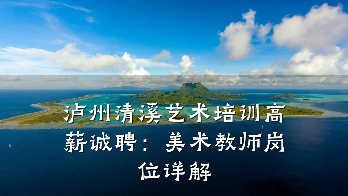 泸州清溪艺术培训高薪诚聘：美术教师岗位详解