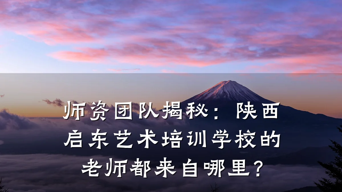 师资团队揭秘:陕西启东艺术培训学校的老师都来自哪里?