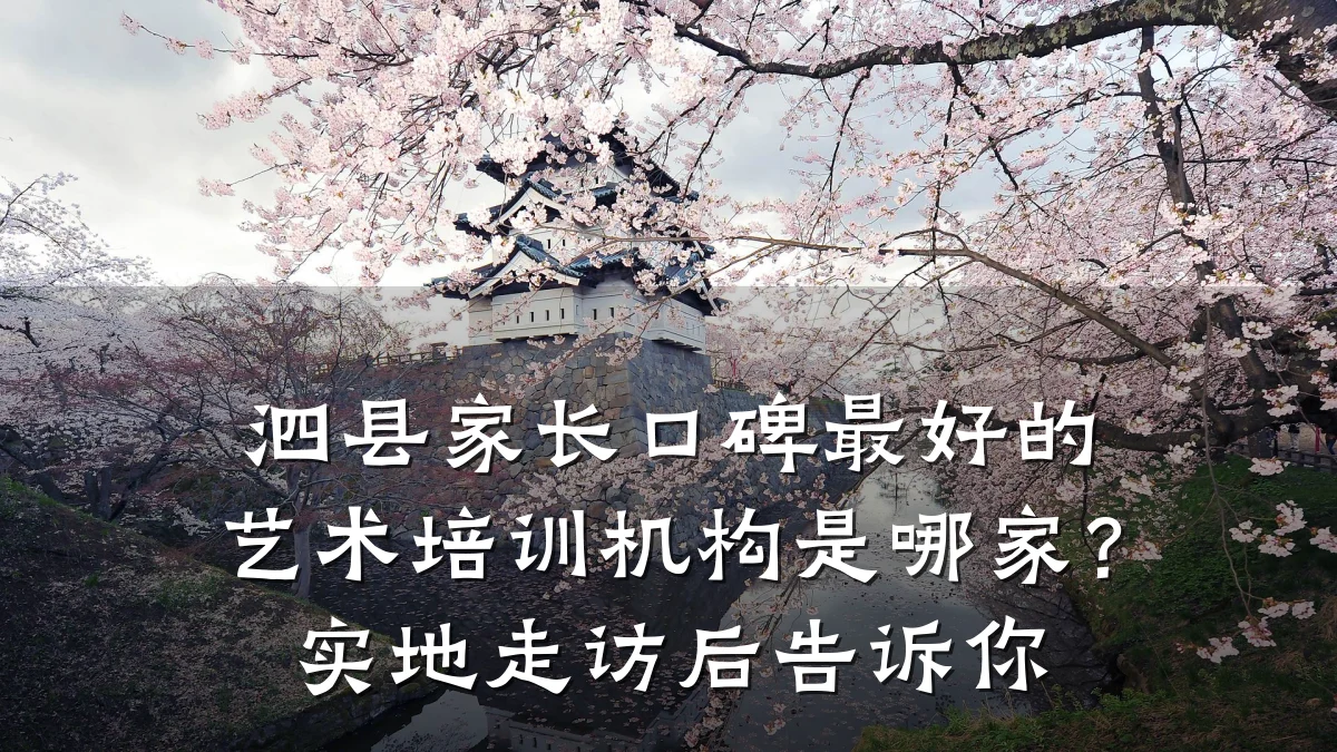 泗县家长口碑最好的艺术培训机构是哪家？实地走访后告诉你