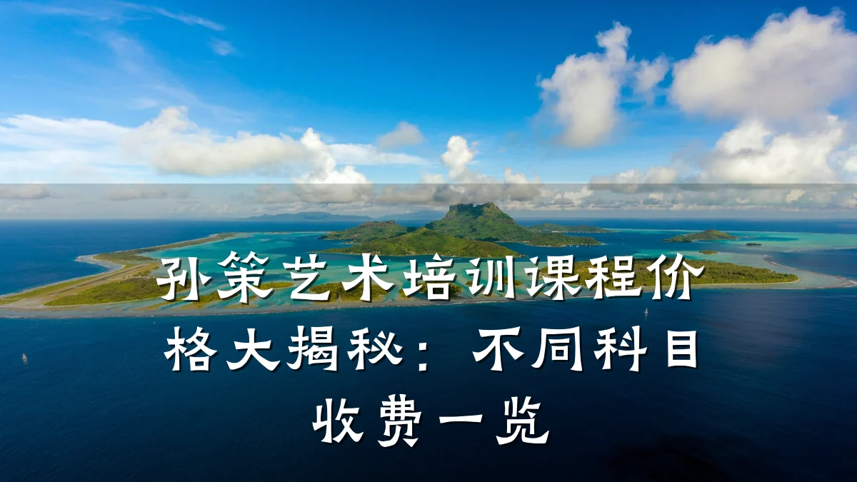 孙策艺术培训课程价格大揭秘：不同科目收费一览